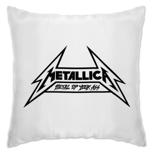 Подушка «Metallica — Metal Up Your Ass»