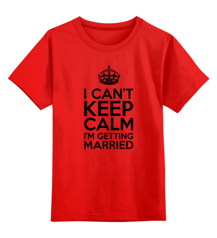 Детская футболка классическая унисекс Printio I cant keep calm i am getting married